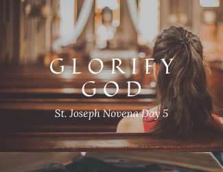 Glorify God - St. Joseph Novena Day 5