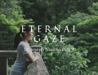 Eternal Gaze - St. Joseph Novena Day 9